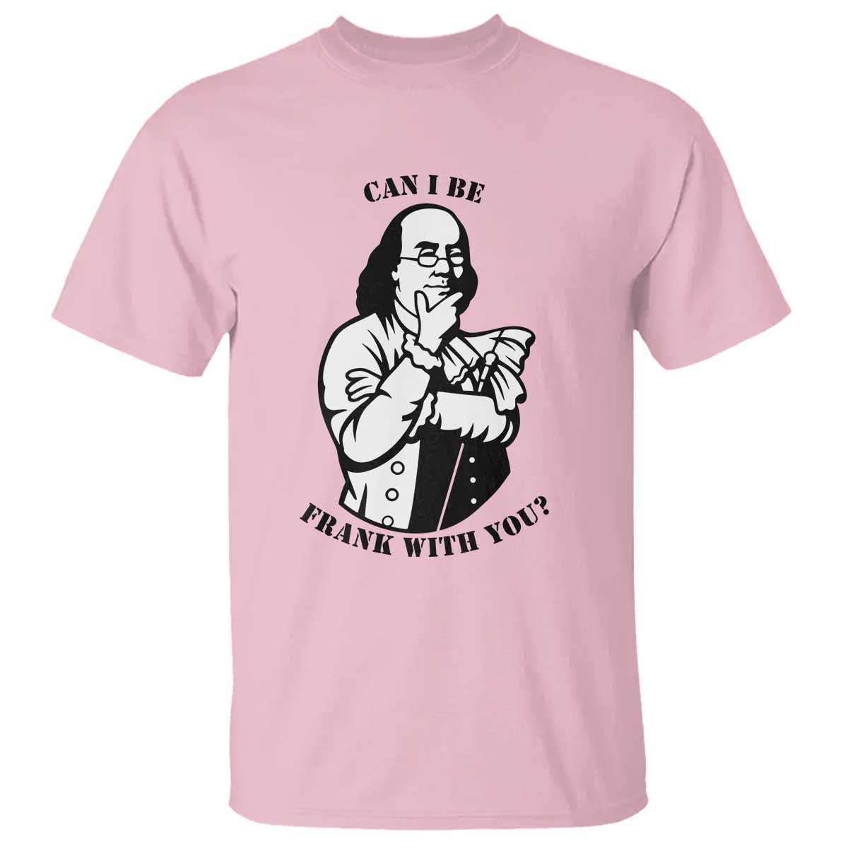 Funny Benjamin Franklin T Shirt Can I Be Frank With You