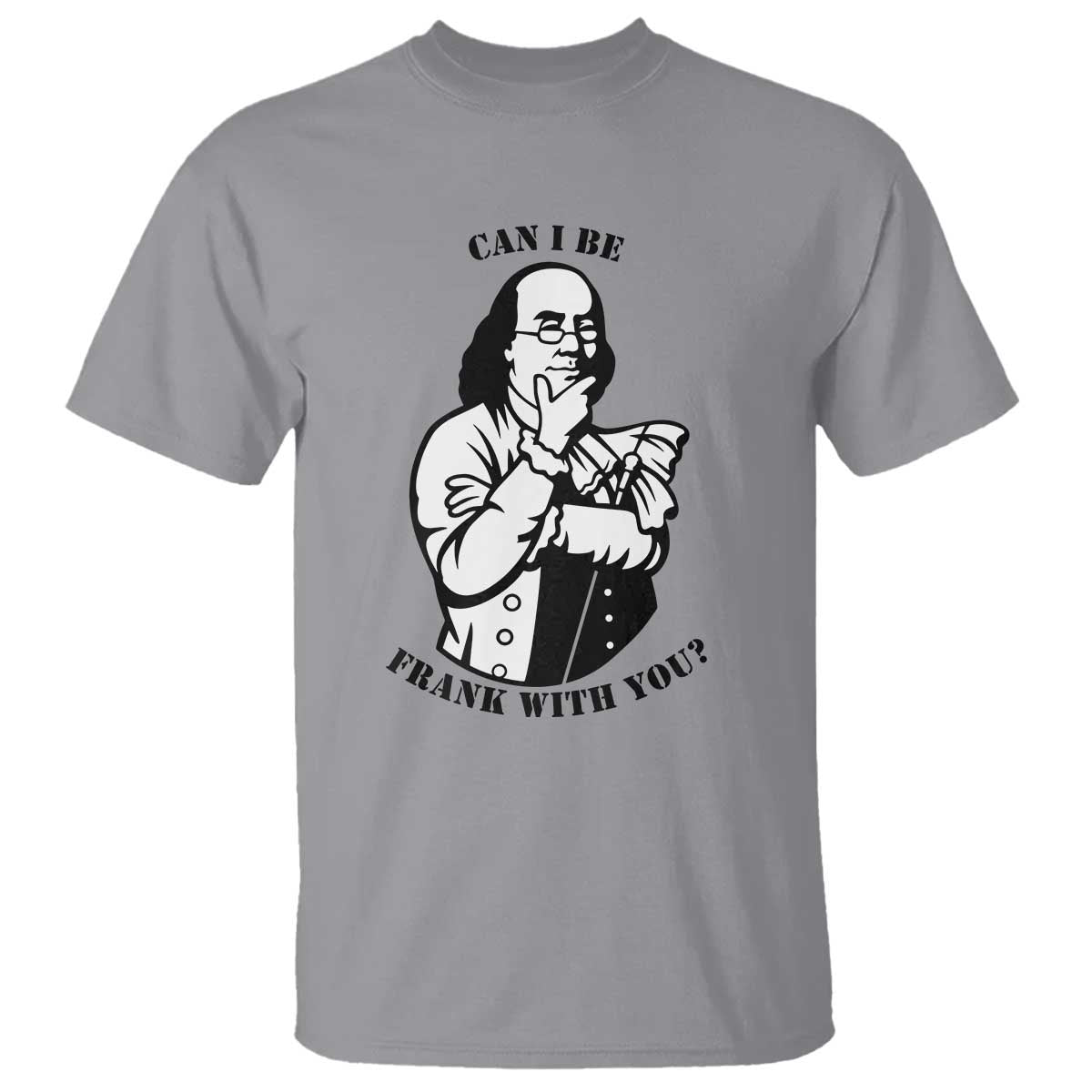 Funny Benjamin Franklin T Shirt Can I Be Frank With You