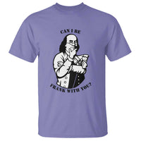 Funny Benjamin Franklin T Shirt Can I Be Frank With You