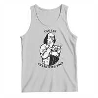 Funny Benjamin Franklin Tank Top Can I Be Frank With You