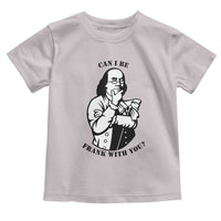 Funny Benjamin Franklin Toddler T Shirt Can I Be Frank With You