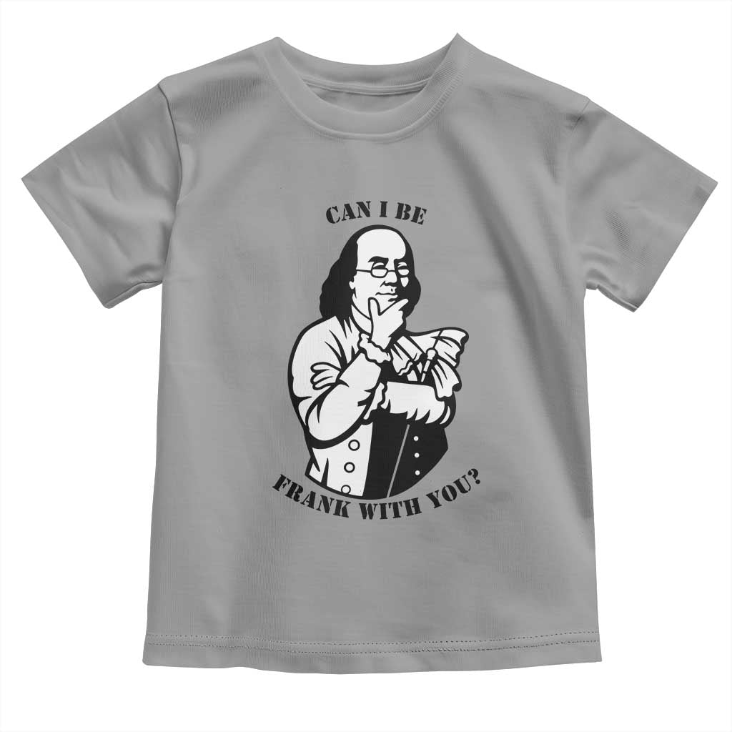 Funny Benjamin Franklin Toddler T Shirt Can I Be Frank With You