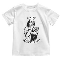 Funny Benjamin Franklin Toddler T Shirt Can I Be Frank With You