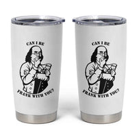 Funny Benjamin Franklin Tumbler Cup Can I Be Frank With You