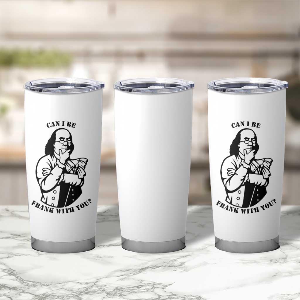 Funny Benjamin Franklin Tumbler Cup Can I Be Frank With You