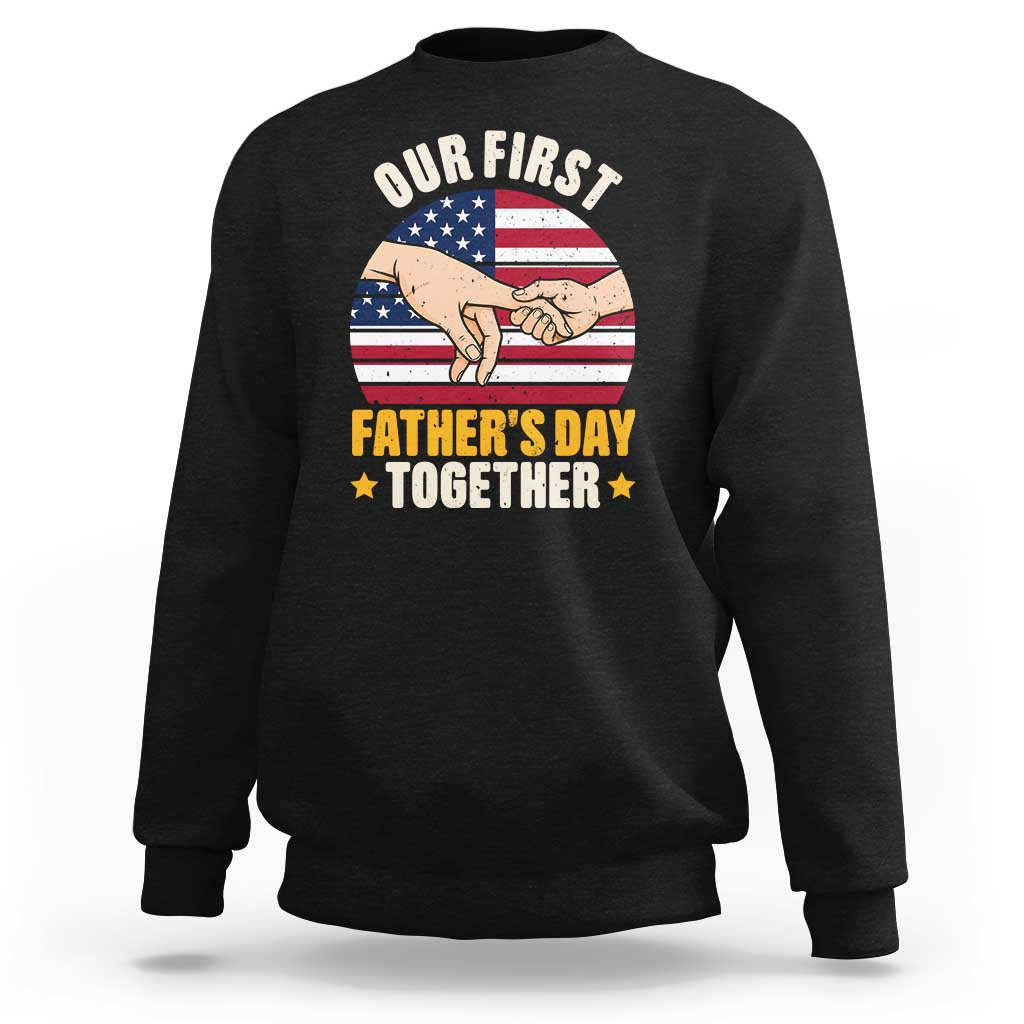 Our First Fathers Day Together Sweatshirt Patriotic New Dad Gift