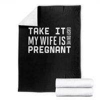 Funny Dad To Be Gift Throw Blanket Take It Easy On Me My Wife Is Pregnant
