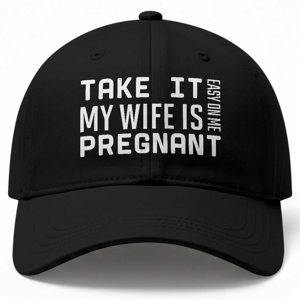 Funny Dad To Be Gift Baseball Cap Take It Easy On Me My Wife Is Pregnant