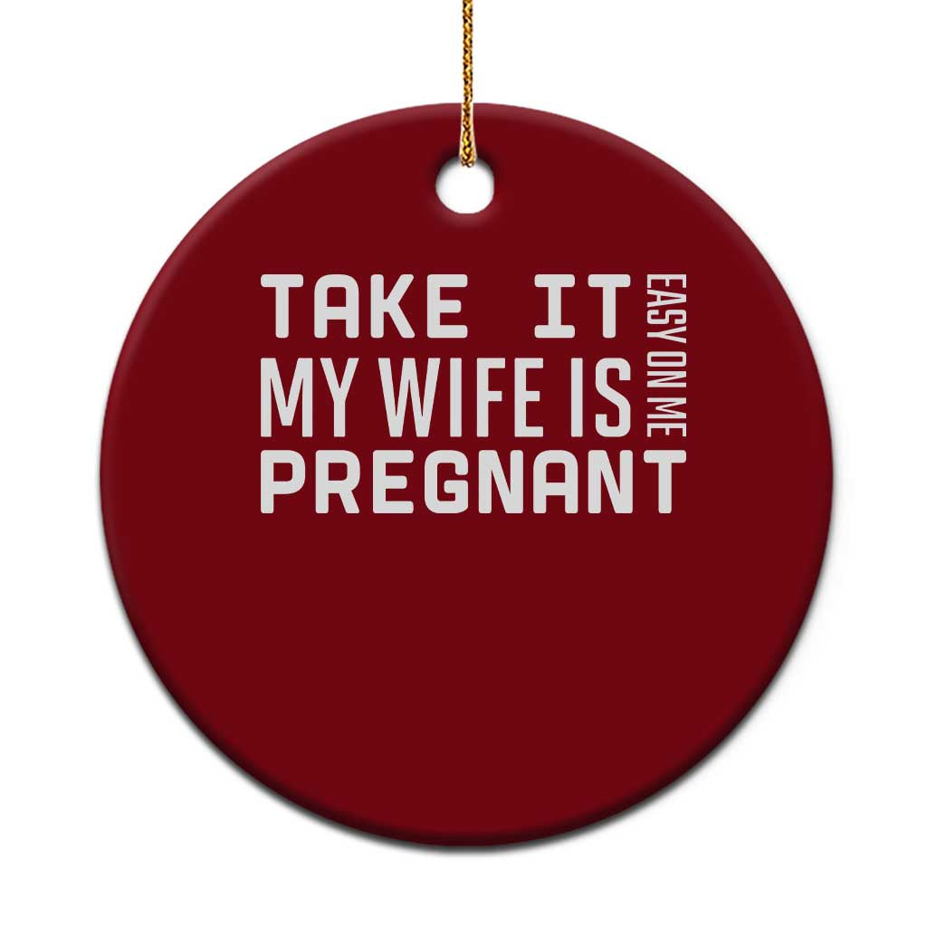 Funny Dad To Be Gift Ceramic Ornament Take It Easy On Me My Wife Is Pregnant