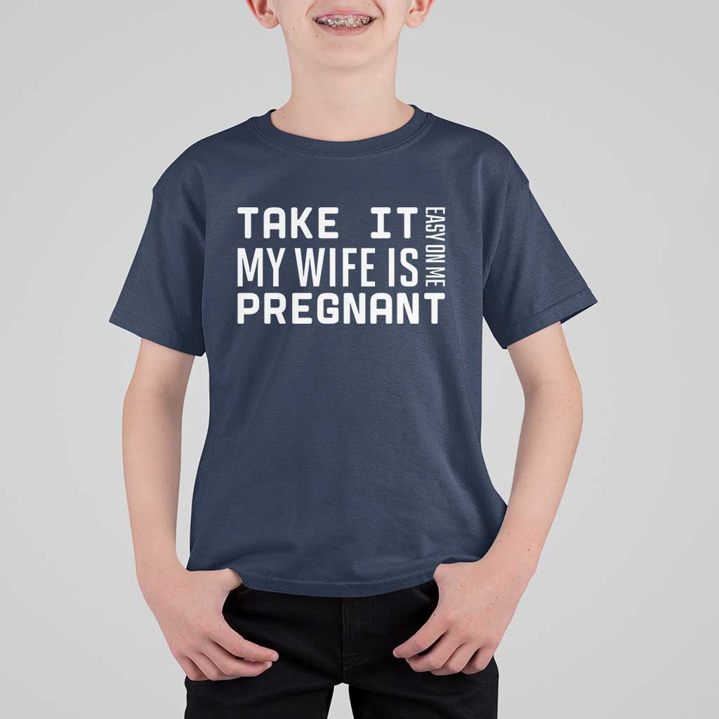 Funny Dad To Be Gift T Shirt For Kid Take It Easy On Me My Wife Is Pregnant