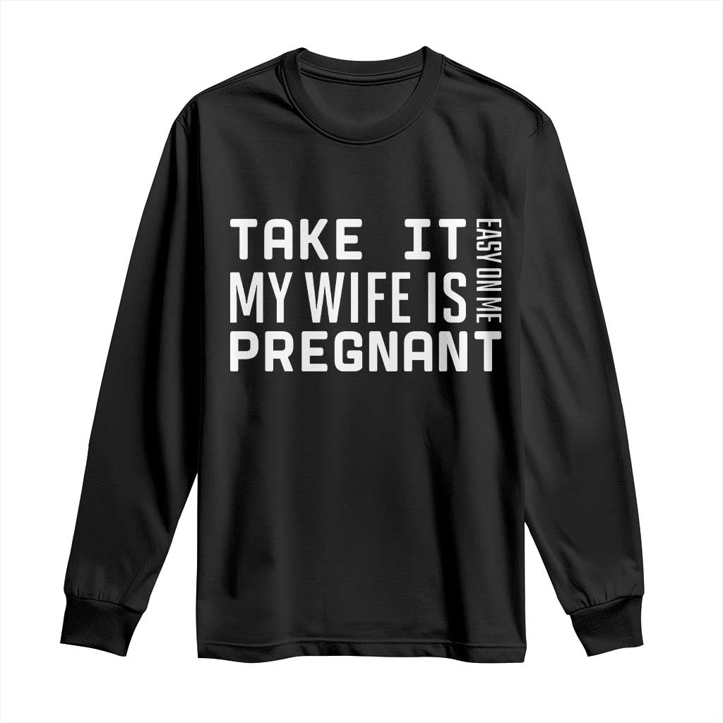 Funny Dad To Be Gift Long Sleeve Shirt Take It Easy On Me My Wife Is Pregnant