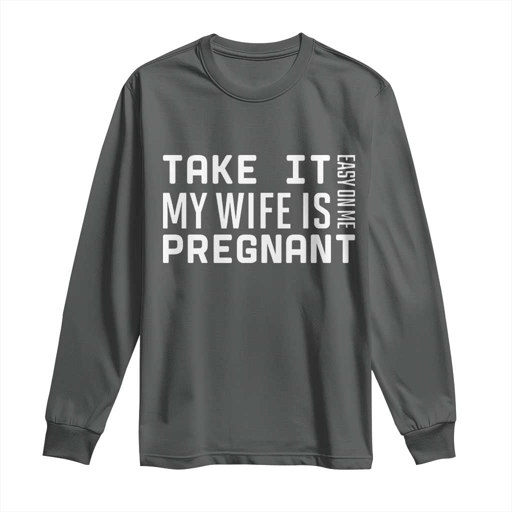 Funny Dad To Be Gift Long Sleeve Shirt Take It Easy On Me My Wife Is Pregnant