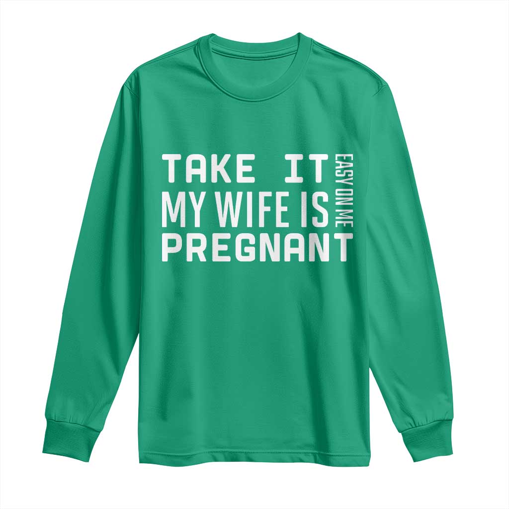 Funny Dad To Be Gift Long Sleeve Shirt Take It Easy On Me My Wife Is Pregnant