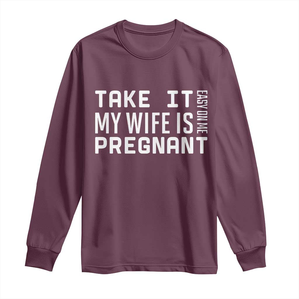 Funny Dad To Be Gift Long Sleeve Shirt Take It Easy On Me My Wife Is Pregnant