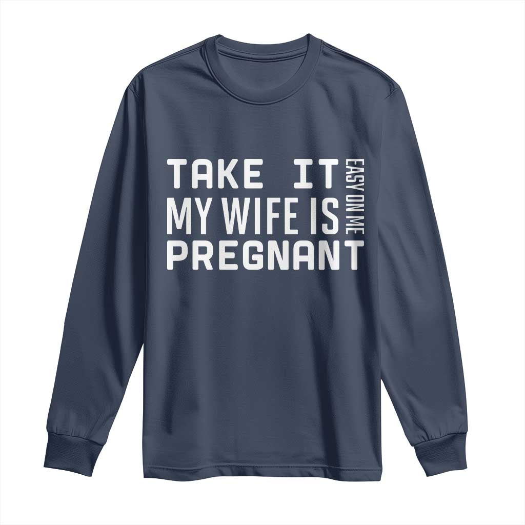 Funny Dad To Be Gift Long Sleeve Shirt Take It Easy On Me My Wife Is Pregnant