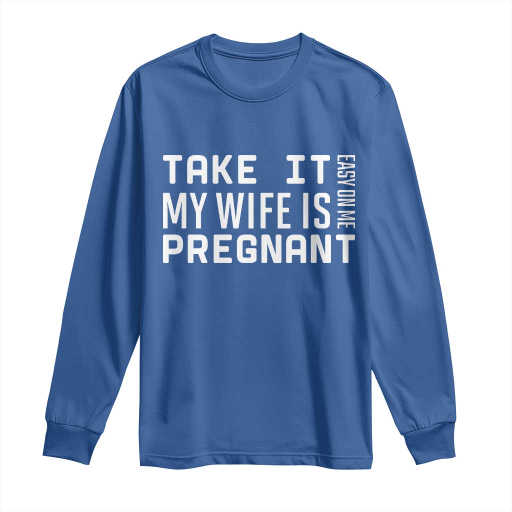 Funny Dad To Be Gift Long Sleeve Shirt Take It Easy On Me My Wife Is Pregnant