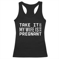 Funny Dad To Be Gift Racerback Tank Top Take It Easy On Me My Wife Is Pregnant