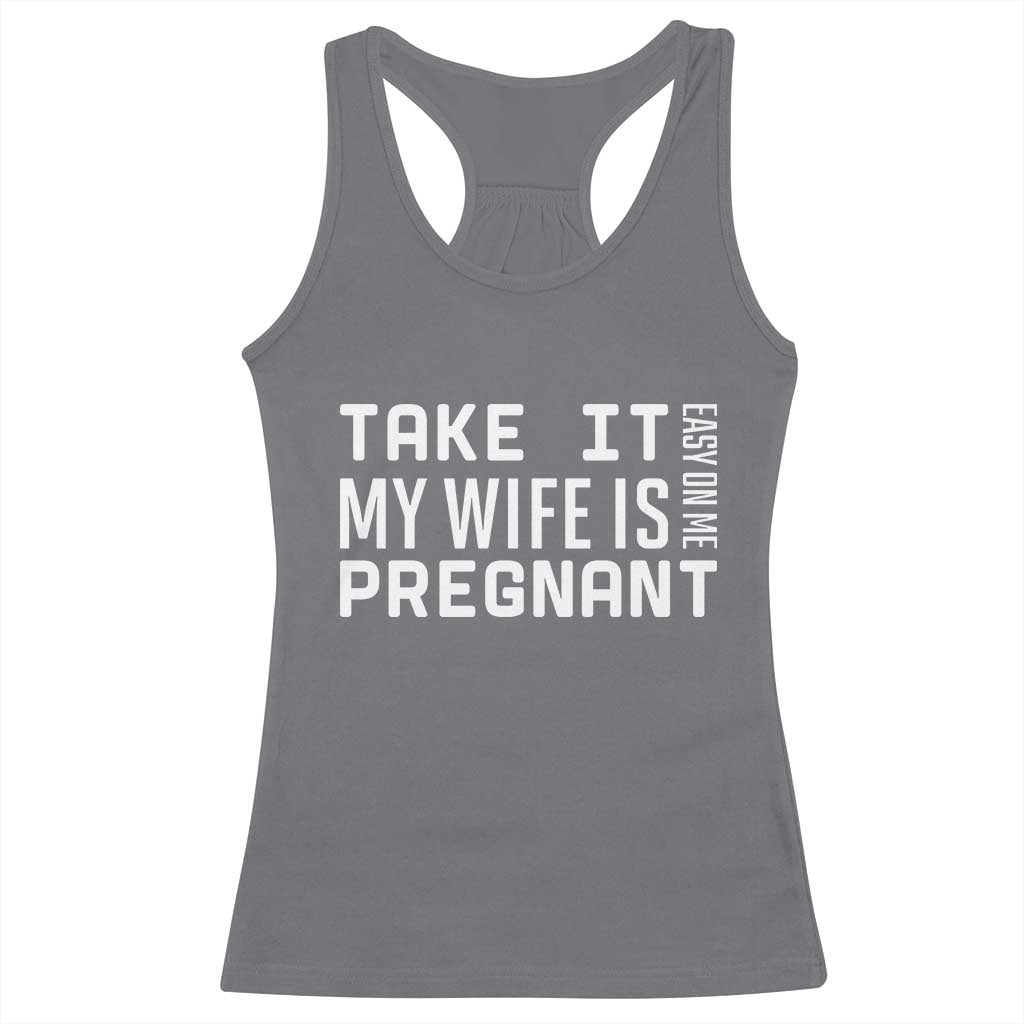 Funny Dad To Be Gift Racerback Tank Top Take It Easy On Me My Wife Is Pregnant