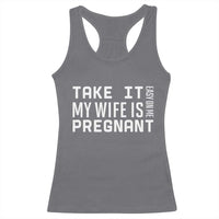 Funny Dad To Be Gift Racerback Tank Top Take It Easy On Me My Wife Is Pregnant