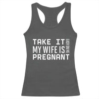 Funny Dad To Be Gift Racerback Tank Top Take It Easy On Me My Wife Is Pregnant