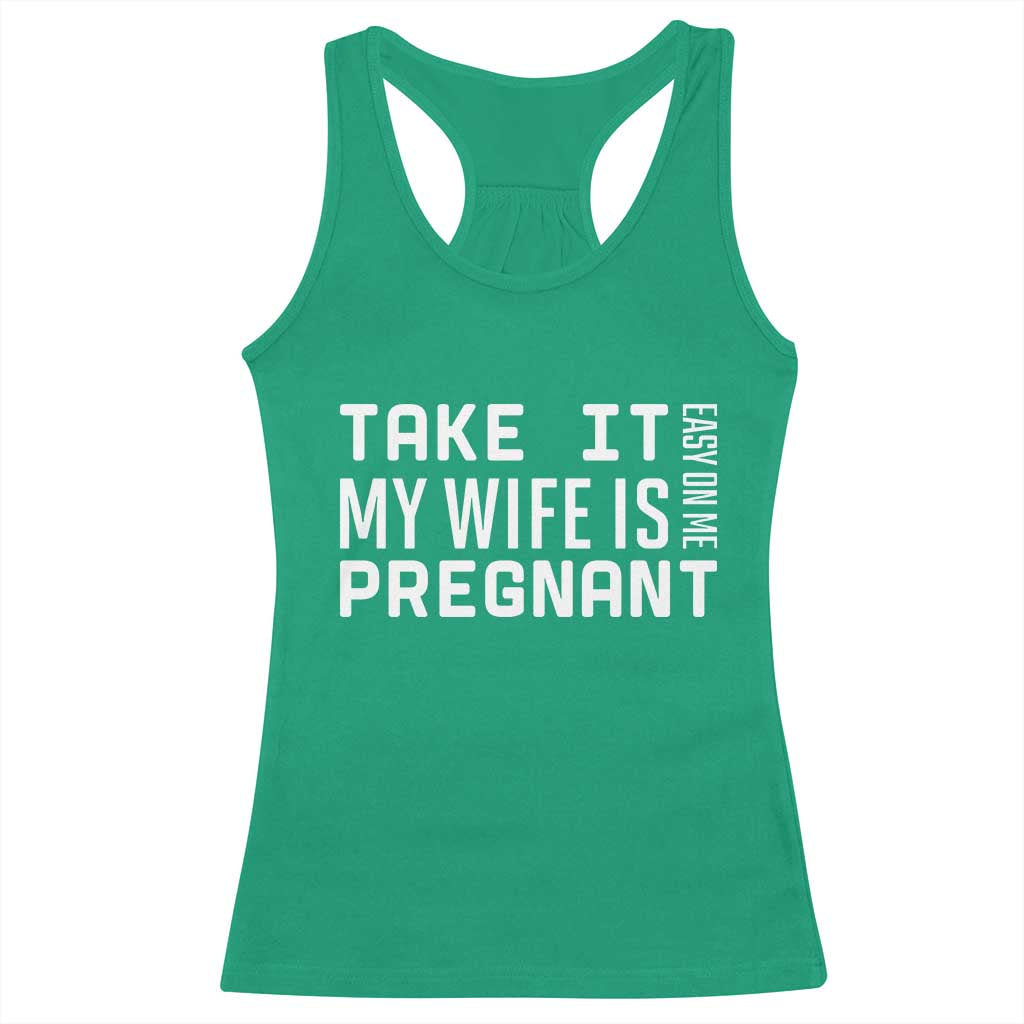 Funny Dad To Be Gift Racerback Tank Top Take It Easy On Me My Wife Is Pregnant