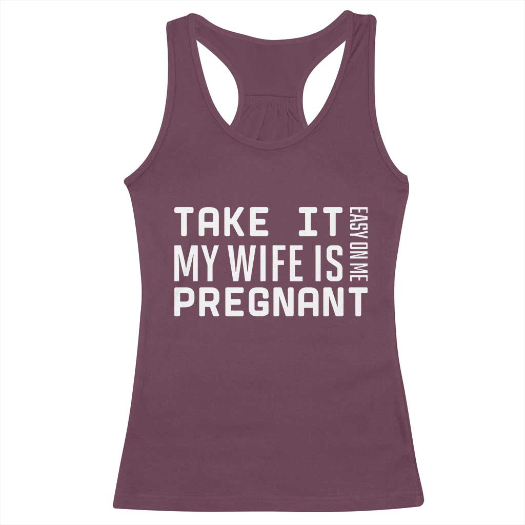 Funny Dad To Be Gift Racerback Tank Top Take It Easy On Me My Wife Is Pregnant