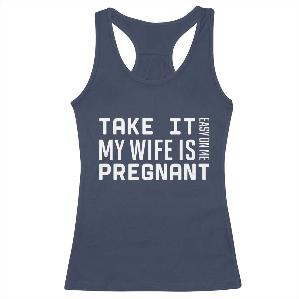 Funny Dad To Be Gift Racerback Tank Top Take It Easy On Me My Wife Is Pregnant