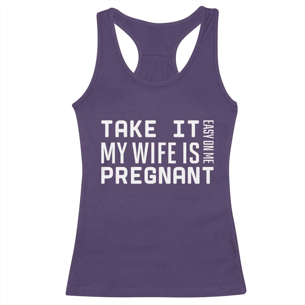 Funny Dad To Be Gift Racerback Tank Top Take It Easy On Me My Wife Is Pregnant