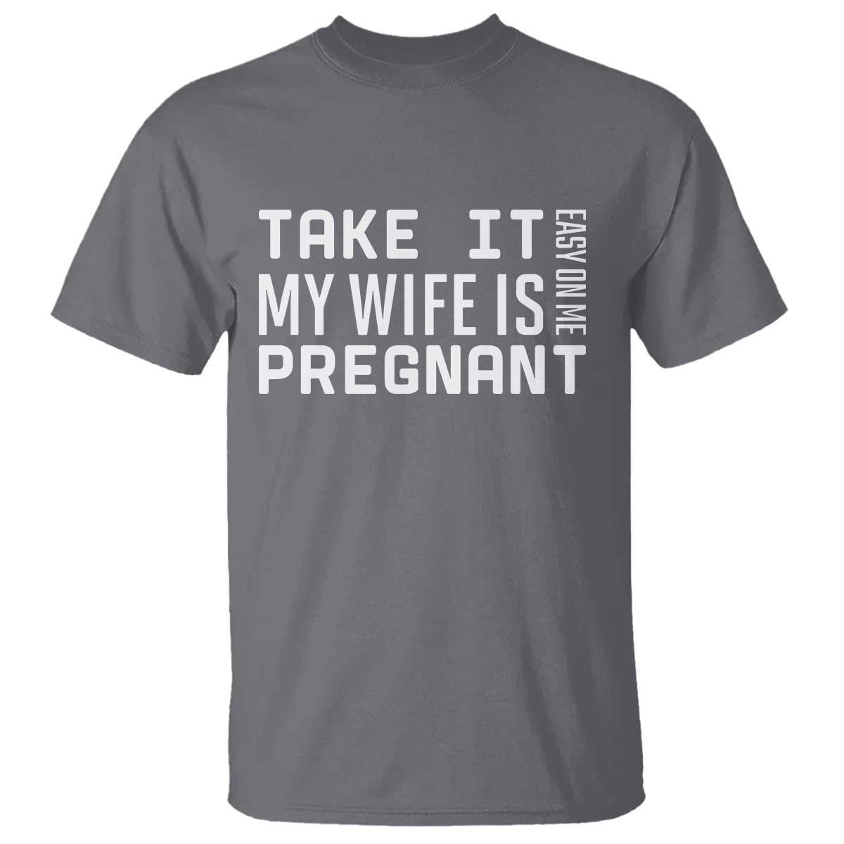 Funny Dad To Be Gift T Shirt Take It Easy On Me My Wife Is Pregnant