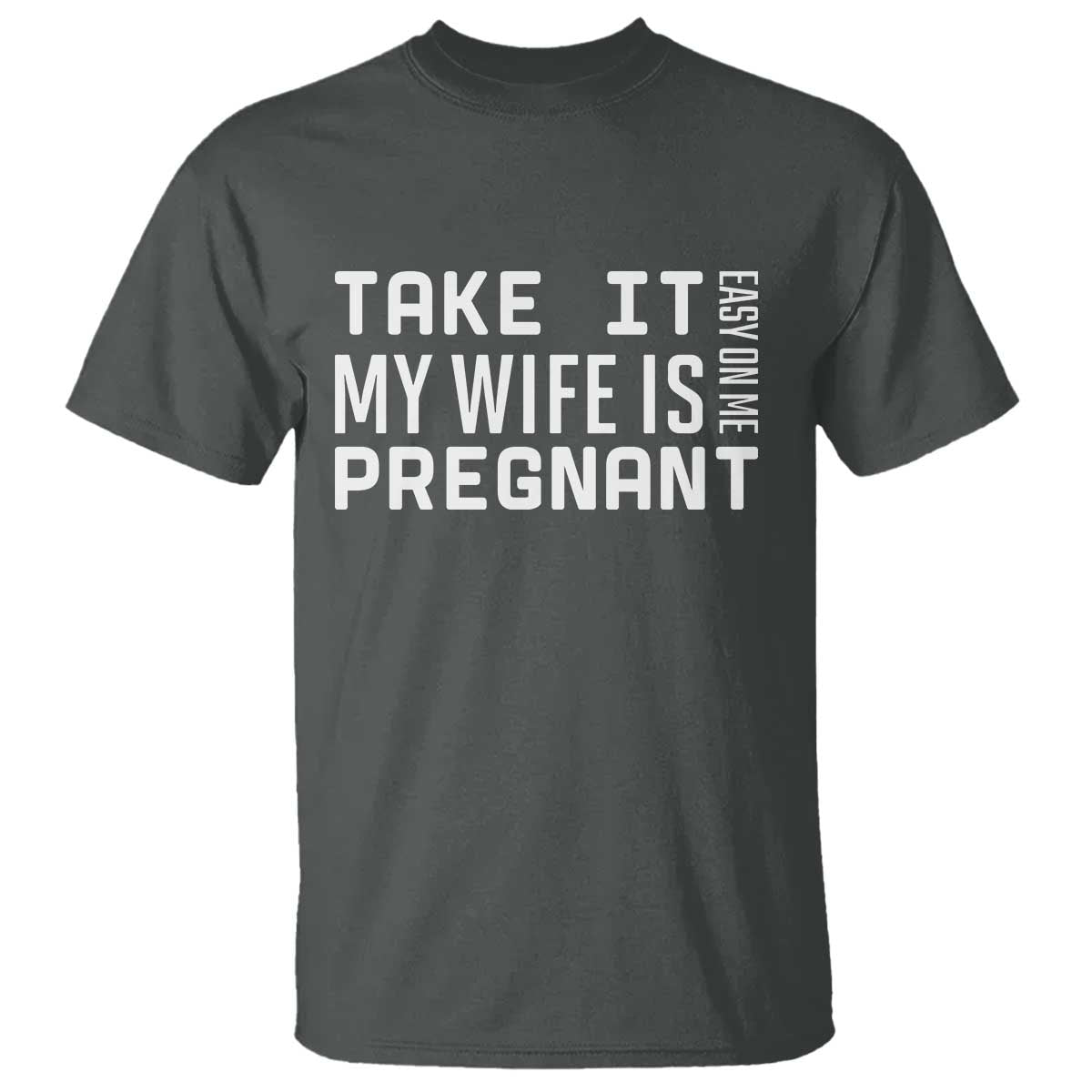 Funny Dad To Be Gift T Shirt Take It Easy On Me My Wife Is Pregnant