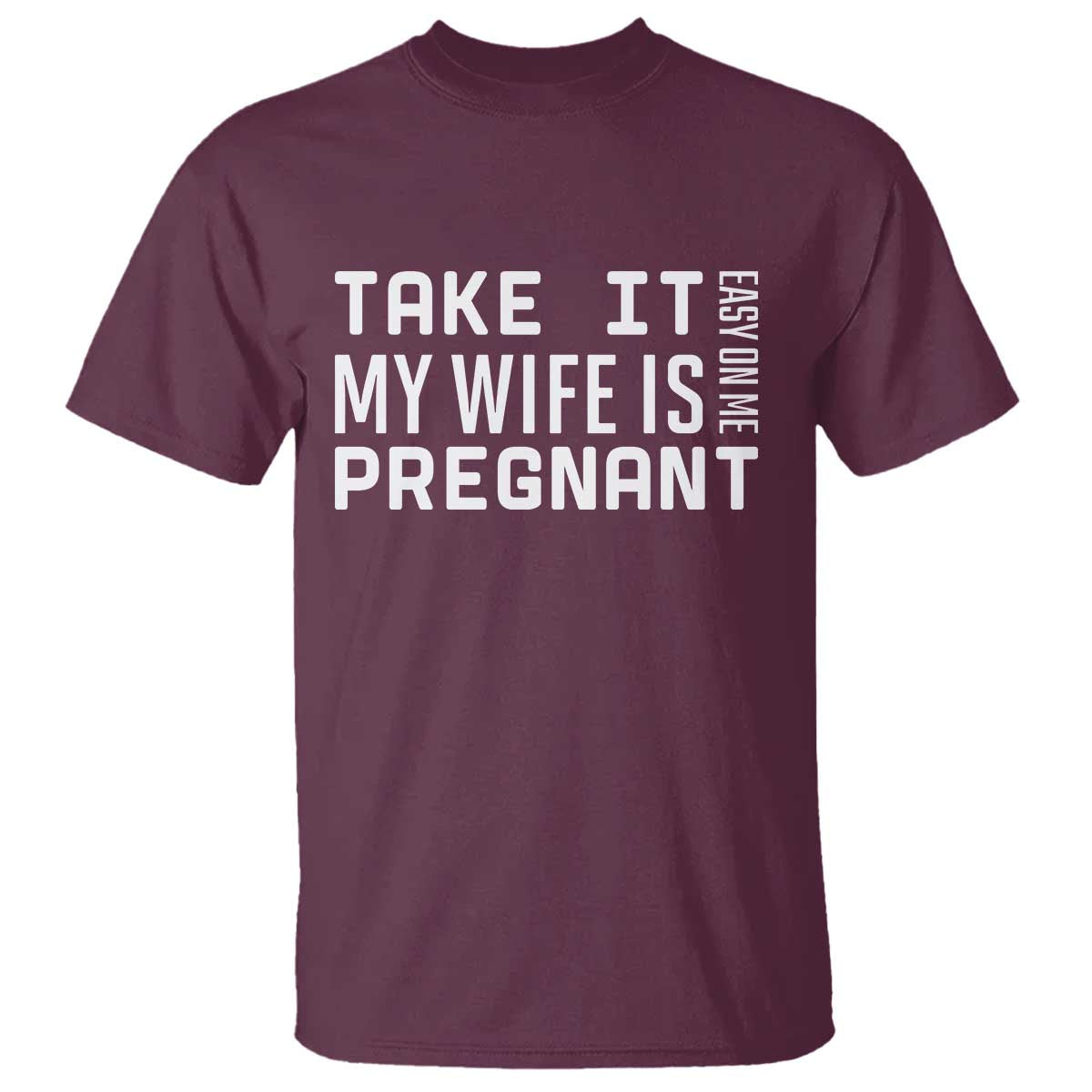Funny Dad To Be Gift T Shirt Take It Easy On Me My Wife Is Pregnant
