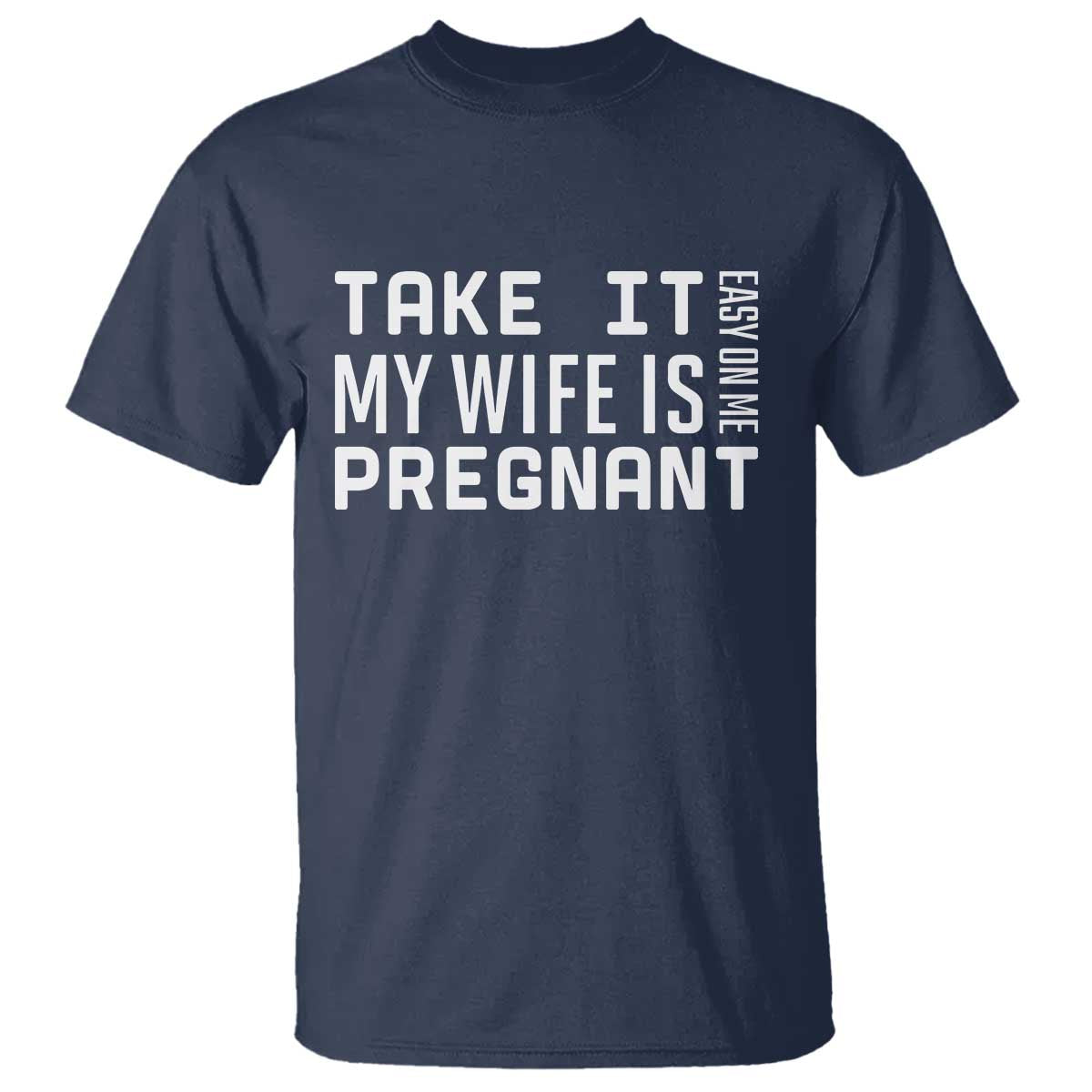 Funny Dad To Be Gift T Shirt Take It Easy On Me My Wife Is Pregnant