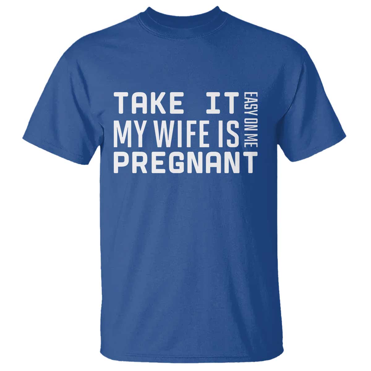 Funny Dad To Be Gift T Shirt Take It Easy On Me My Wife Is Pregnant