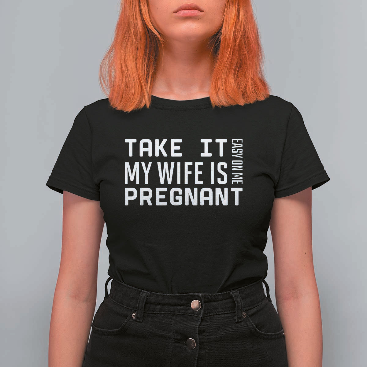 Funny Dad To Be Gift T Shirt For Women Take It Easy On Me My Wife Is Pregnant