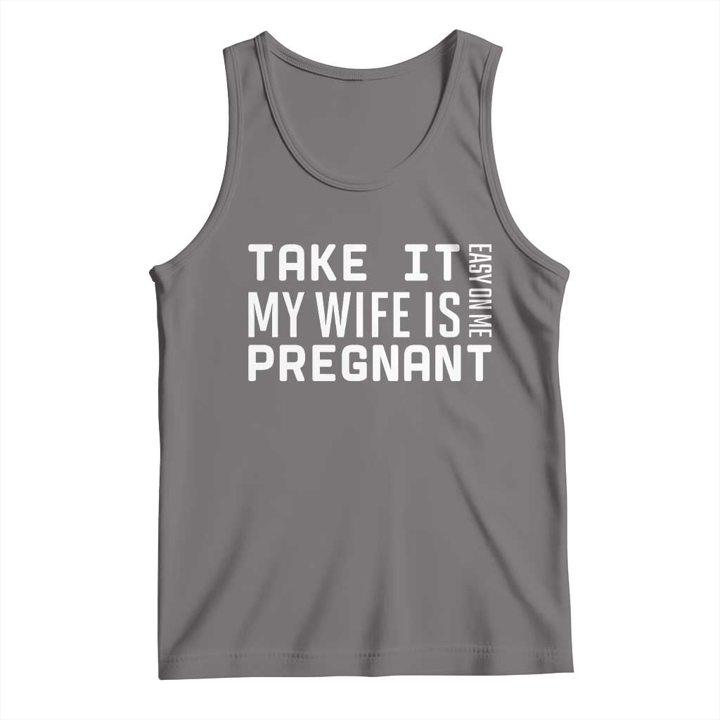 Funny Dad To Be Gift Tank Top Take It Easy On Me My Wife Is Pregnant