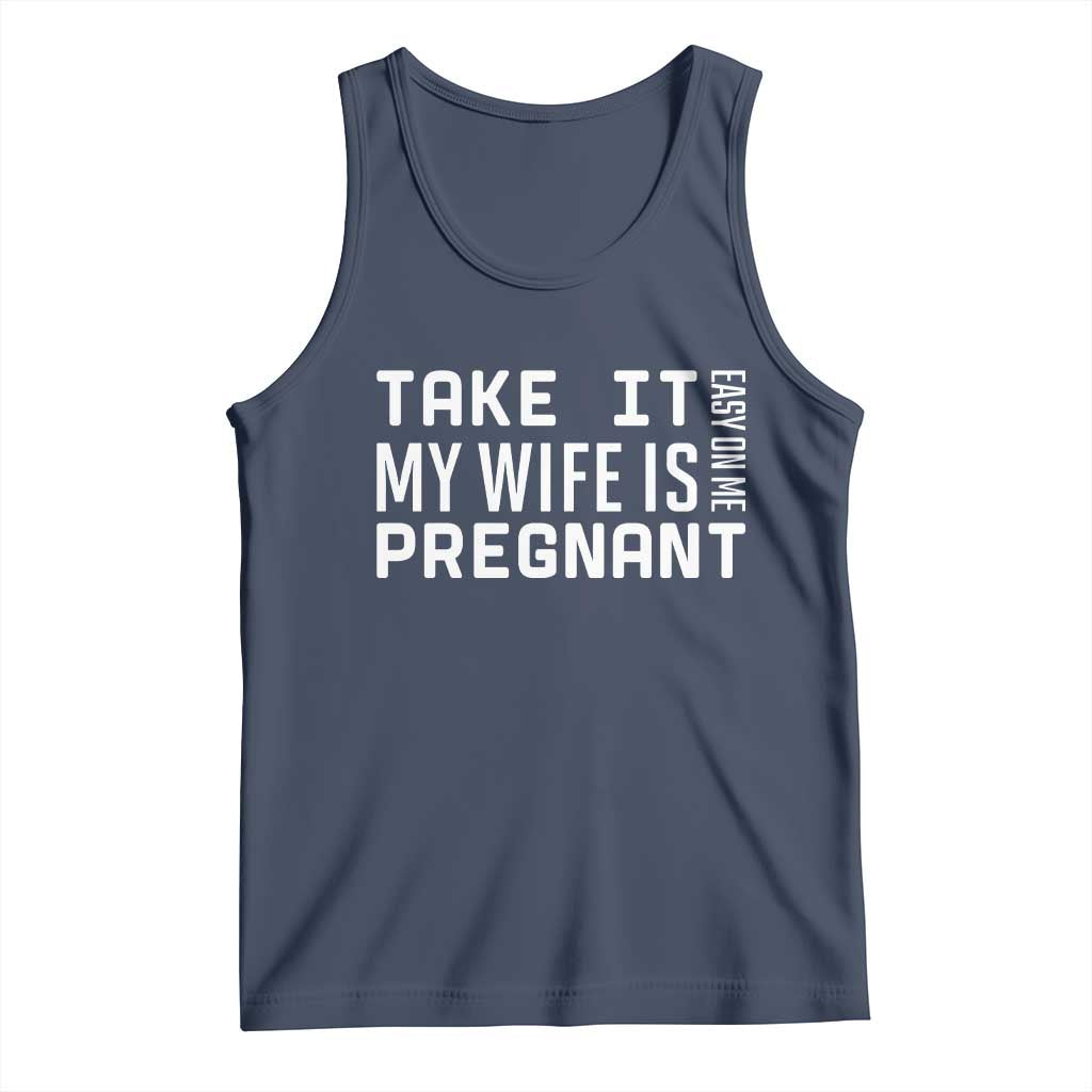 Funny Dad To Be Gift Tank Top Take It Easy On Me My Wife Is Pregnant