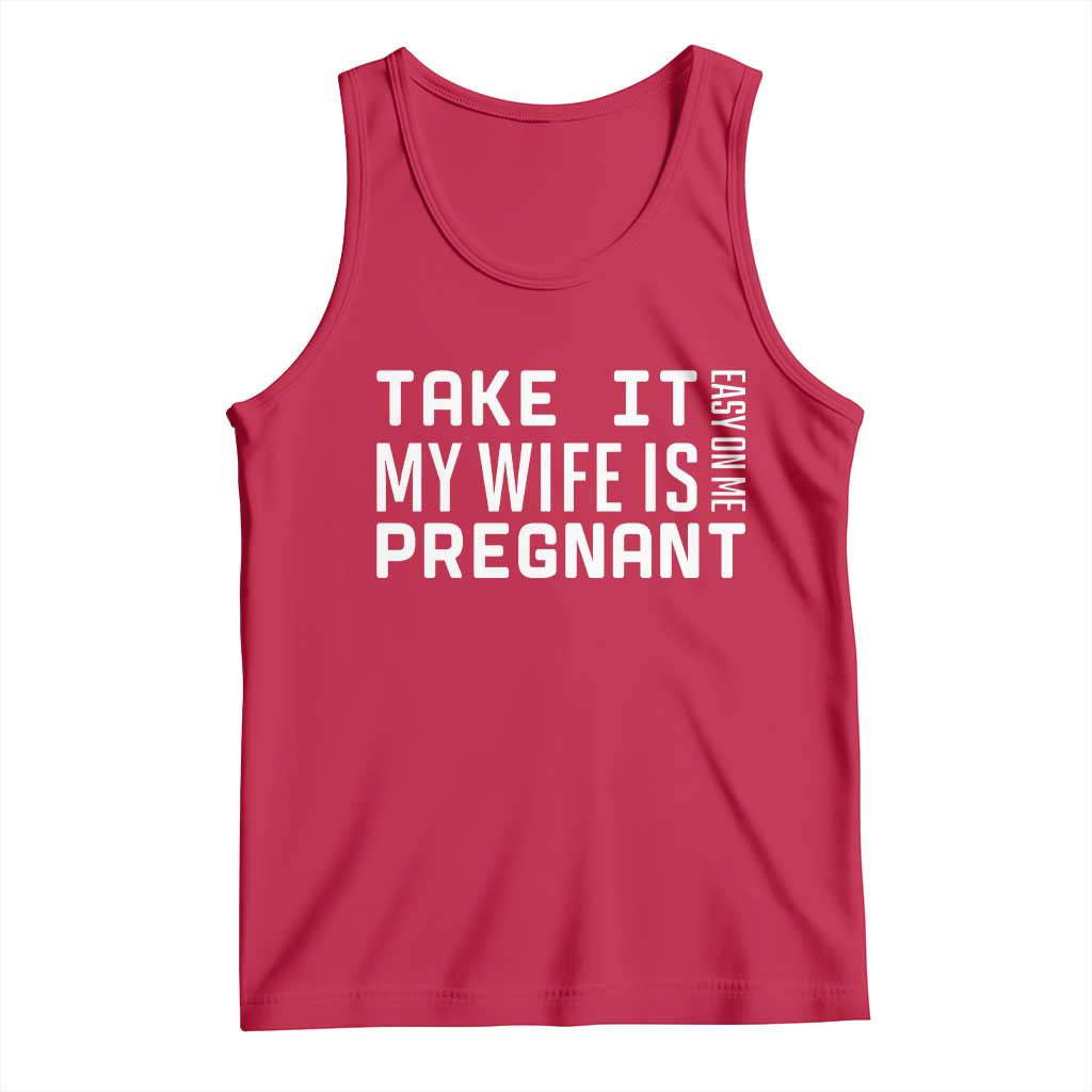 Funny Dad To Be Gift Tank Top Take It Easy On Me My Wife Is Pregnant