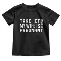Funny Dad To Be Gift Toddler T Shirt Take It Easy On Me My Wife Is Pregnant