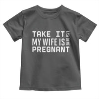 Funny Dad To Be Gift Toddler T Shirt Take It Easy On Me My Wife Is Pregnant