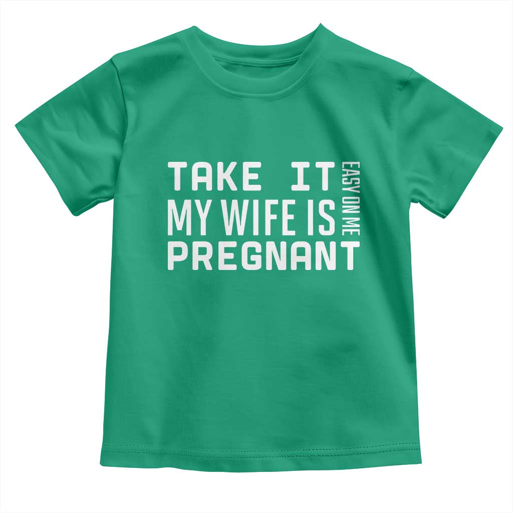 Funny Dad To Be Gift Toddler T Shirt Take It Easy On Me My Wife Is Pregnant