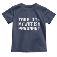 Funny Dad To Be Gift Toddler T Shirt Take It Easy On Me My Wife Is Pregnant