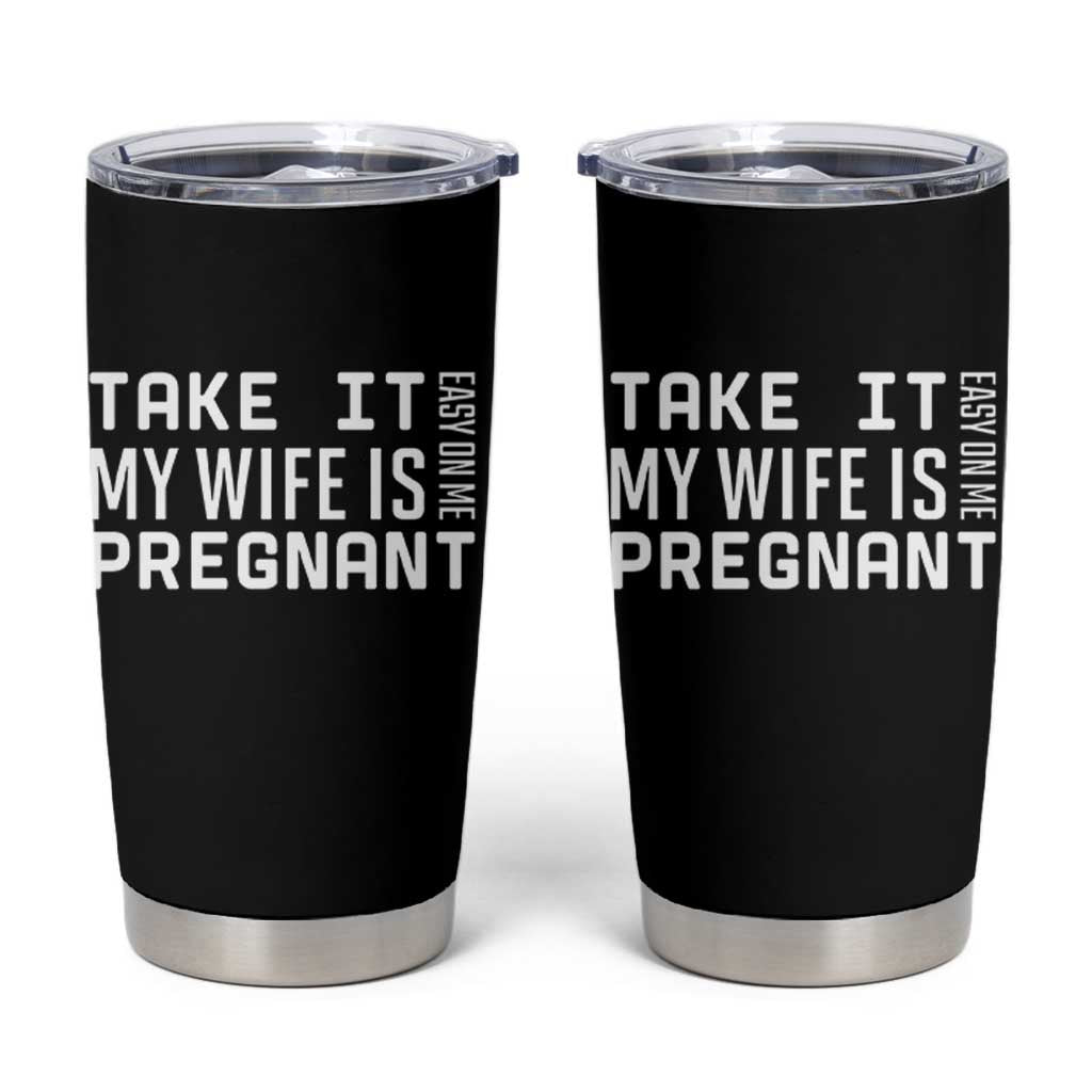 Funny Dad To Be Gift Tumbler Cup Take It Easy On Me My Wife Is Pregnant