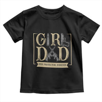 Girl Dad Her Protector Forever Toddler T Shirt Proud Father Of A Daughter