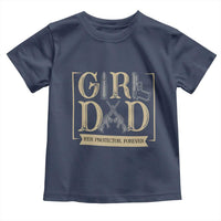 Girl Dad Her Protector Forever Toddler T Shirt Proud Father Of A Daughter