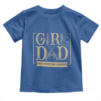 Girl Dad Her Protector Forever Toddler T Shirt Proud Father Of A Daughter
