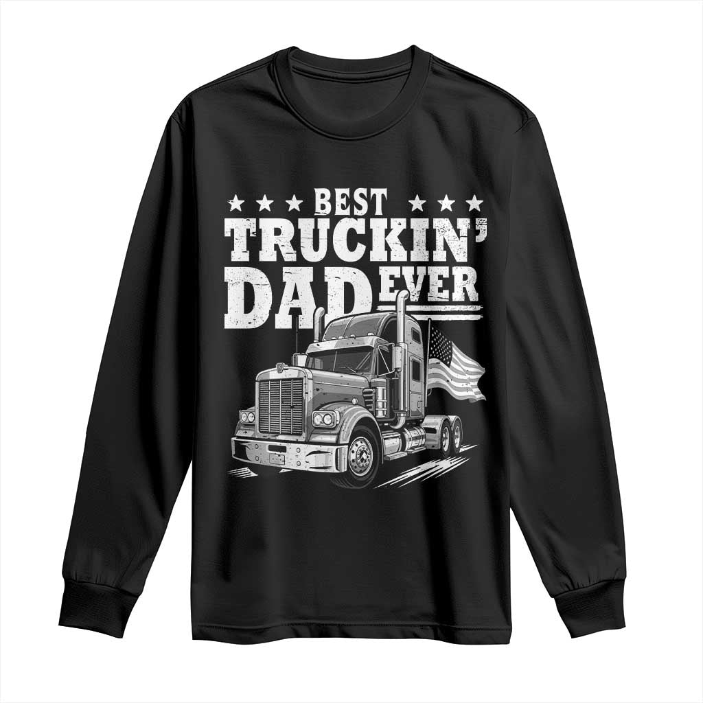 Best Truckin Dad Ever Long Sleeve Shirt Trucker Papa Fathers Day Gift