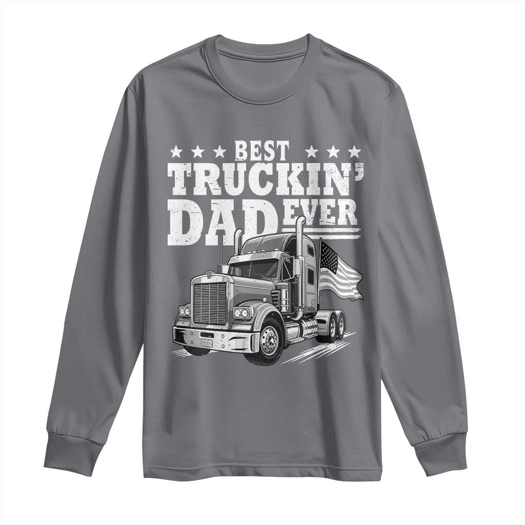 Best Truckin Dad Ever Long Sleeve Shirt Trucker Papa Fathers Day Gift