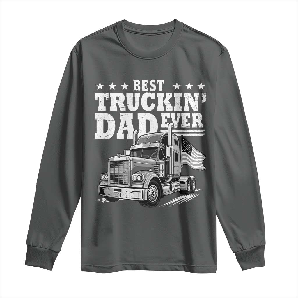 Best Truckin Dad Ever Long Sleeve Shirt Trucker Papa Fathers Day Gift