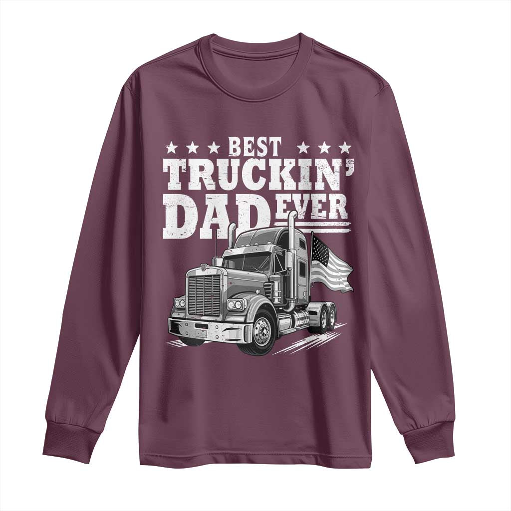 Best Truckin Dad Ever Long Sleeve Shirt Trucker Papa Fathers Day Gift