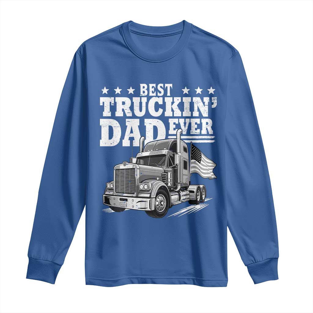 Best Truckin Dad Ever Long Sleeve Shirt Trucker Papa Fathers Day Gift